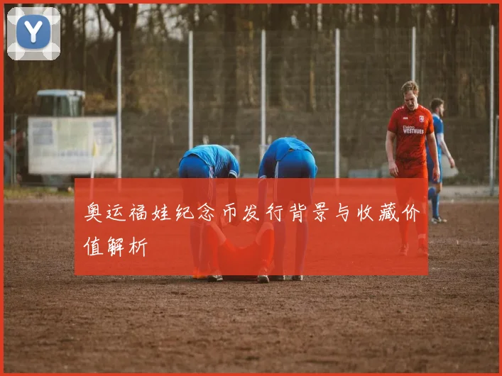奥运福娃纪念币发行背景与收藏价值解析