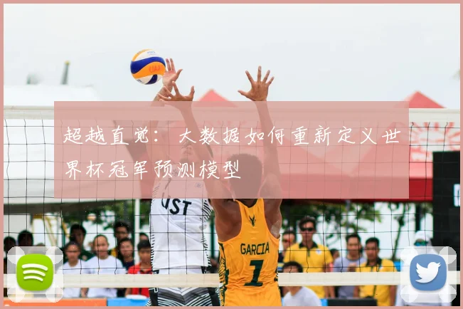 超越直觉:大数据如何重新定义世界杯冠军预测模型