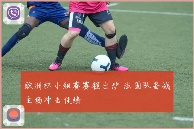 欧洲杯小组赛赛程出炉 法国队备战主场冲击佳绩
