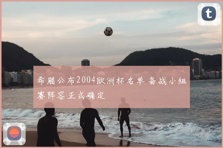 希腊公布2004欧洲杯名单 备战小组赛阵容正式确定