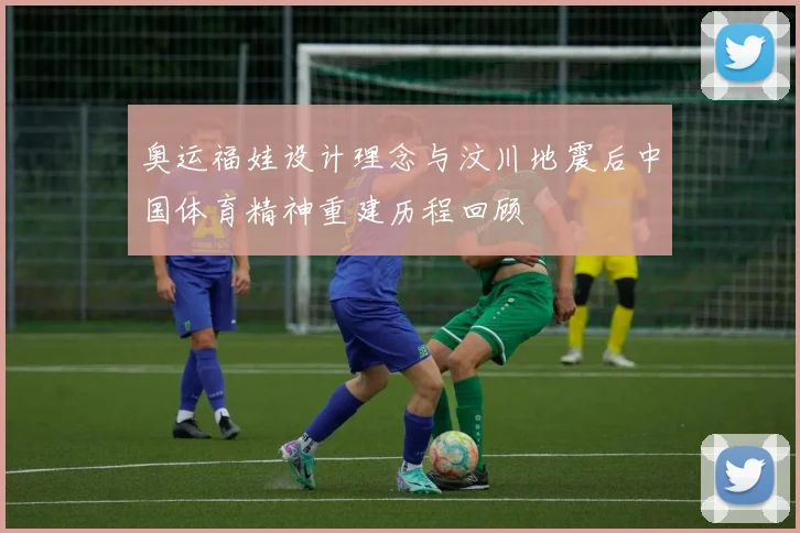 奥运福娃设计理念与汶川地震后中国体育精神重建历程回顾